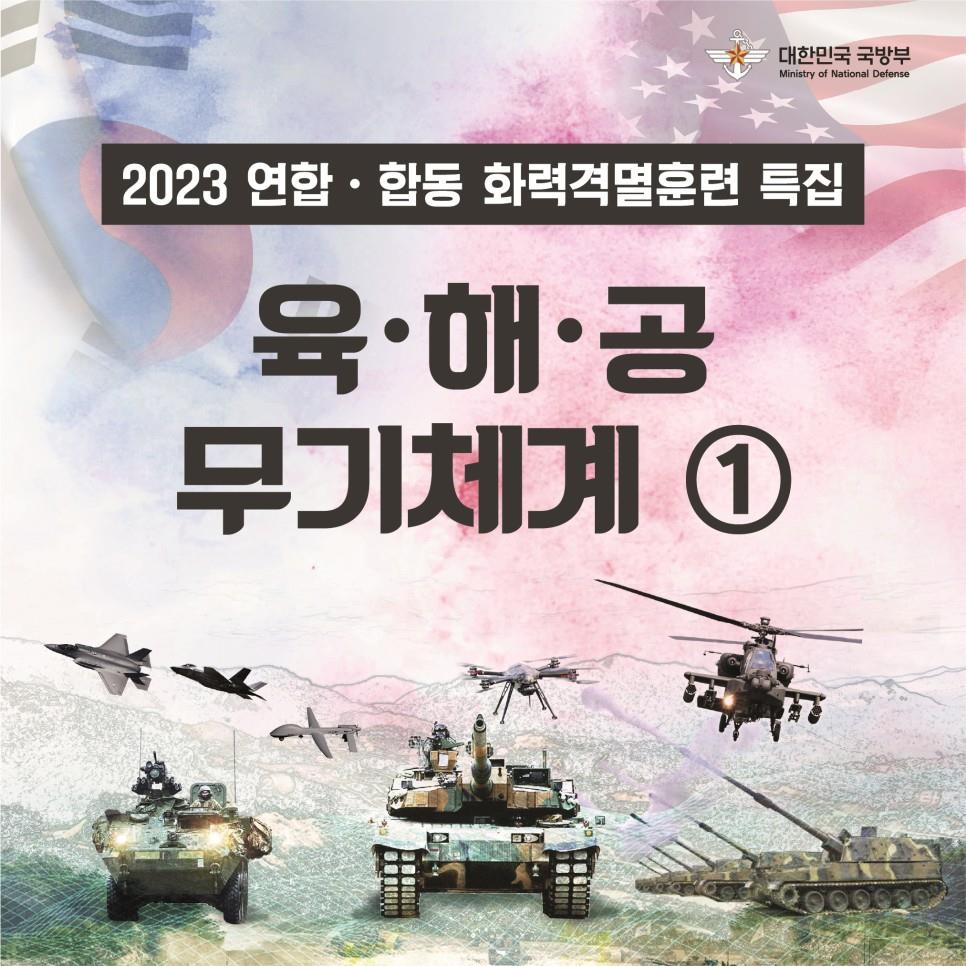 2023 연합ㆍ합동 화력격멸훈련 특집 육ㆍ해ㆍ공 무기체계 소개 (1편) 1.jpg